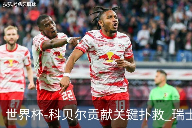 世界杯-科贝尔贡献关键扑救 瑞士半场0-0闷平哥伦比亚